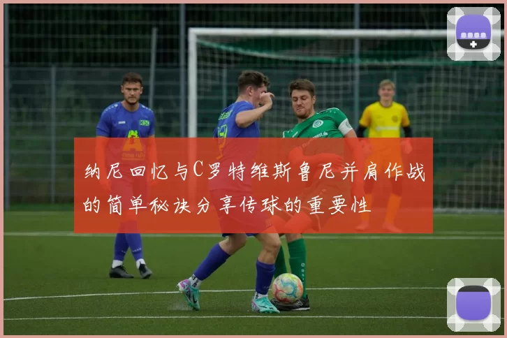 纳尼回忆与C罗特维斯鲁尼并肩作战的简单秘诀分享传球的重要性